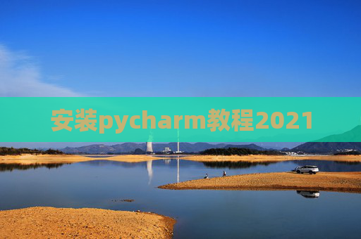 安装pycharm教程2021